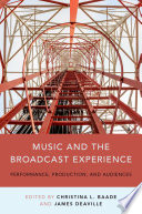 Music and the broadcast experience : performance, production, and audiences /