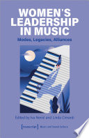 Women's Leadership in Music : Modes, Legacies, Alliances /
