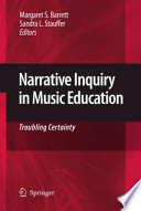Narrative inquiry in music education : troubling certainty /