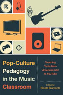 Pop-culture pedagogy in the music classroom : teaching tools from American idol to YouTube /