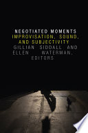 Negotiated moments : improvisation, sound, and subjectivity /