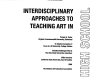 Interdisciplinary approaches to teaching art in high school /