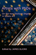 Artists with PhDs : on the new doctoral degree in studio art /