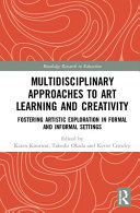 Multidisciplinary approaches to art learning and creativity : fostering artistic exploration in formal and informal settings /