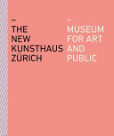 The New Kunsthaus Zürich : museum for art and public /