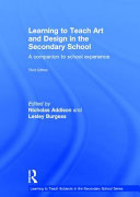 Learning to teach art and design in the secondary school : a companion to school experience /