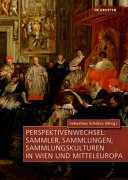 Perspektivenwechsel : Sammler, Sammlungen, Sammlungskulturen in Wien und Mitteleuropa /