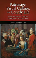 Patronage, visual culture, and courtly life : in eighteenth-century Germany and England /