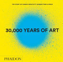 30,000 years of art : the story of human creativity across time & space.