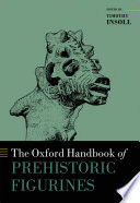 The Oxford handbook of prehistoric figurines /