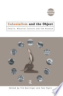 Colonialism and the object : empire, material culture and the museum /