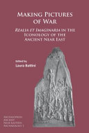 Making pictures of war : realia et imaginaria in the iconology of the ancient Near East /
