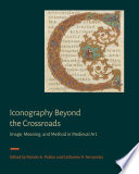 Iconography beyond the crossroads : image, meaning, and method in Medieval art /