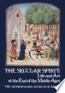 The secular spirit: life and art at the end of the Middle Ages /
