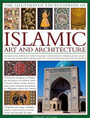 The illustrated encyclopedia of Islamic art and architecture : a comprehensive history of Islam's 1400-year legacy of art and design, with 500 photographs, reproductions and fine-art paintings /