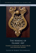 The making of Islamic art : studies in honour of Sheila Blair and Jonathan Bloom /