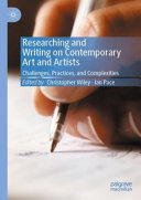Researching and writing on contemporary art and artists : challenges, practices, and complexities /