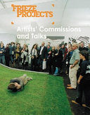 Frieze projects : artists' commissions and talks 2003-2005 /