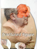 Fractured figure : works from the Dakis Joannou collection /