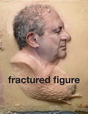 Fractured figure : works from the Dakis Joannou collection /