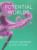 Potential worlds : planetary memories and eco-fictions /
