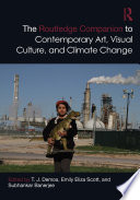 The Routledge companion to contemporary art, visual culture, and climate change /