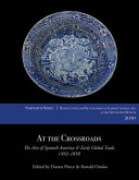 At the crossroads : the arts of Spanish America & early global trade, 1492-1850 : papers from the 2010 Mayer Center Symposium at the Denver Art Museum /