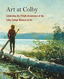 Art at Colby : celebrating the fiftieth anniversary of the Colby College Museum of Art /