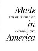 Made in America : ten centuries of American art /