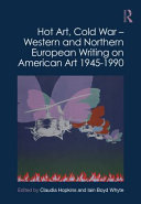 Hot art, Cold War : western and northern European writing on American art, 1945-1990 /
