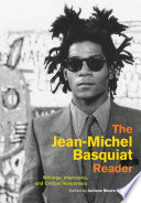 The Jean-Michel Basquiat reader : writings, interviews, and critical responses /