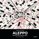 Christine Gedeon : Aleppo : deconstruction, reconstruction /