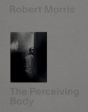 Robert Morris : the perceiving body /