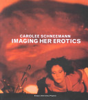Imaging her erotics : Carolee Schneemann : essays, interviews, projects.