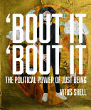 'Bout It 'Bout It : The Political Power of Just Being /