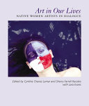 Art in our lives : native women artists in dialogue /