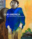 Our America : the Latino presence in American art /