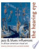 The hearing eye : jazz & blues influences in African American visual art /