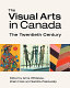 The visual arts in Canada : the twentieth century /