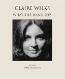 Claire Wilks : what the hand sees /
