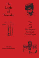 The logic of disorder : the art and writings of Abraham Cruzvillegas /