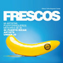 Frescos : 50 artistas puertorriqueños menores de 35 = 50 Puerto Rican artists under 35 /