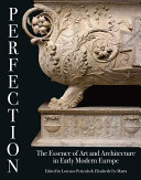 Perfection : the essence of art and architecture in early modern Europe /