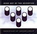 Irish art of the seventies : modernist Irish art 1960-1990 /