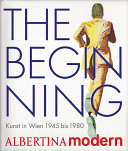 The beginning : Kunst in Österreich 1945 bis 1980 /