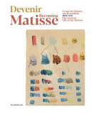 Devenir Matisse, 1890-1911 : ce que les maîtres ont de meilleur = Becoming Matisse, 1890-1911 :  the greatest gift of the masters /