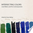 Intersecting colors : Josef Albers and his contemporaries /