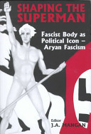 Shaping the superman : fascist body as political icon : Aryan fascism /