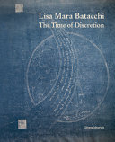 Lisa Mara Batacchi : the time of discretion /
