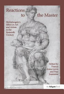 Reactions to the master : Michelangelo's effect on art and artists in the sixteenth century /